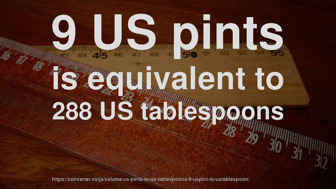 9 US pints is equivalent to 288 US tablespoons