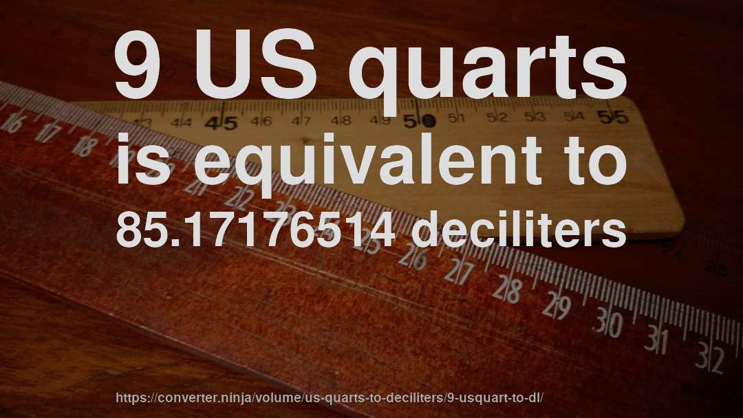 9 US quarts is equivalent to 85.17176514 deciliters