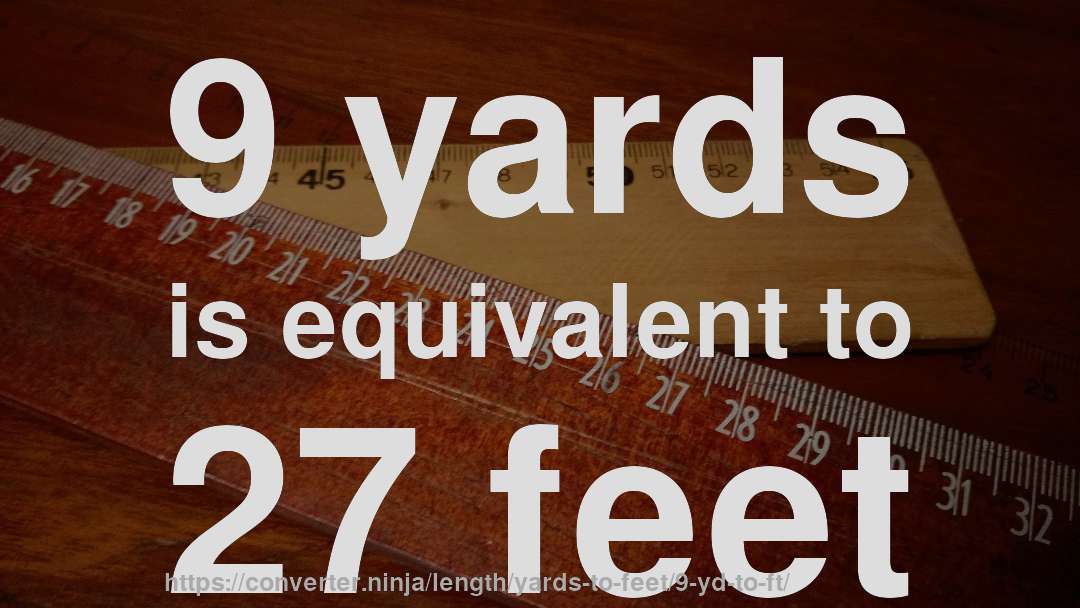 9 yards is equivalent to 27 feet